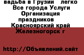 Cвадьба в Грузии - легко! - Все города Услуги » Организация праздников   . Красноярский край,Железногорск г.